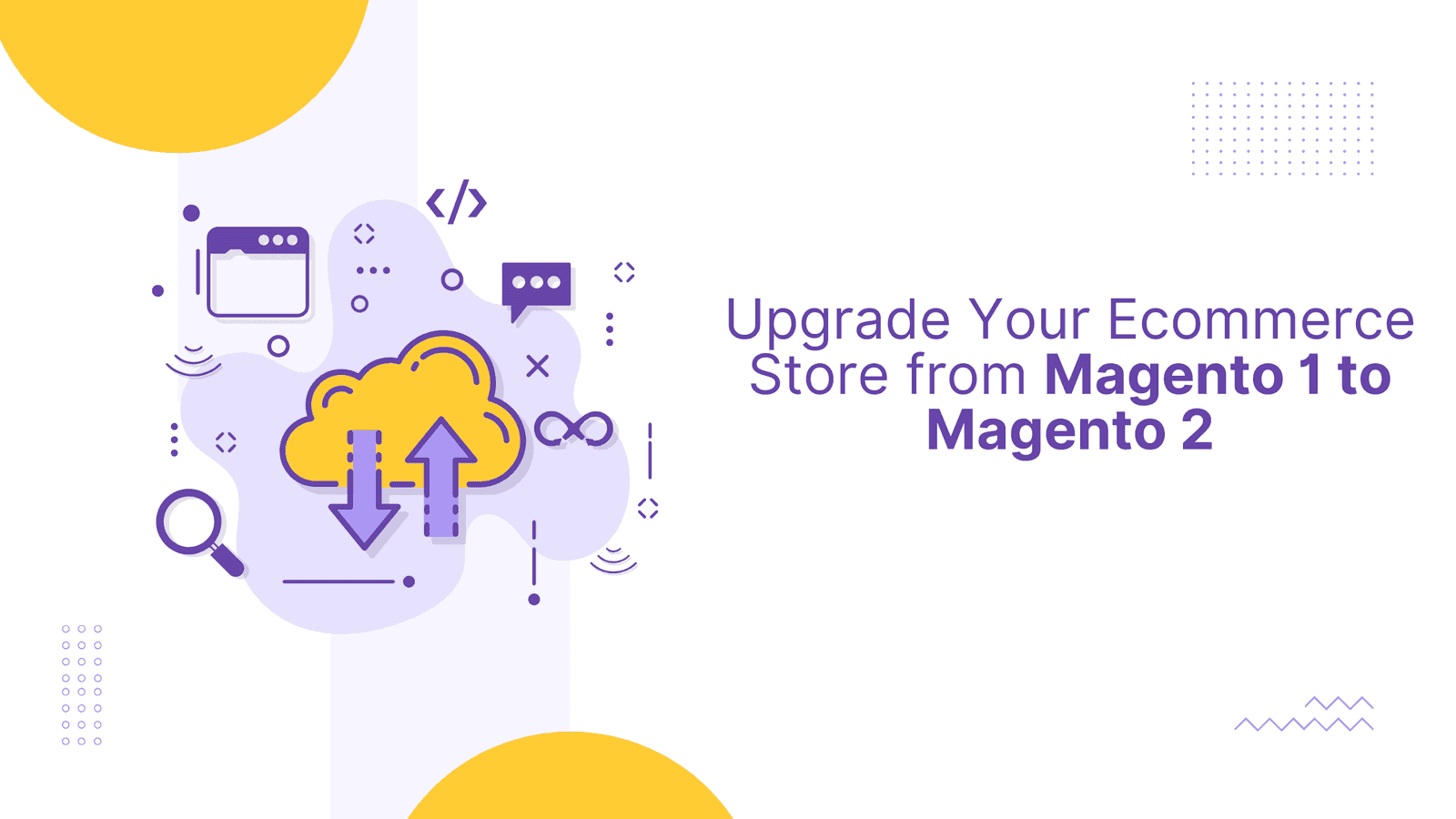 Upgrade Your Ecommerce Store from Magento 1 to Magento 2