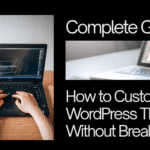 How to Customize a WordPress Theme Without Breaking It (Complete Guide)